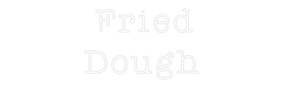 Custom Neon:  Fried 
Dough