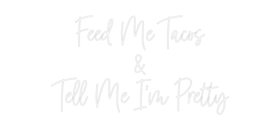 Custom Neon: Feed Me Tacos...