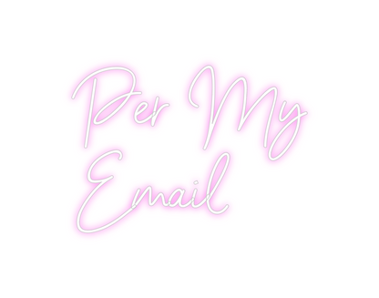 Custom Neon: Per My
Email