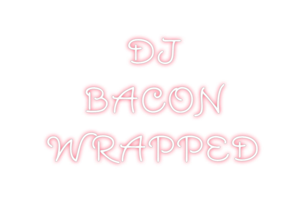 Custom Neon: DJ 
BACON
W...