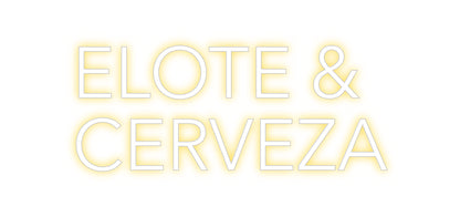 Custom Neon: ELOTE &
CERV...