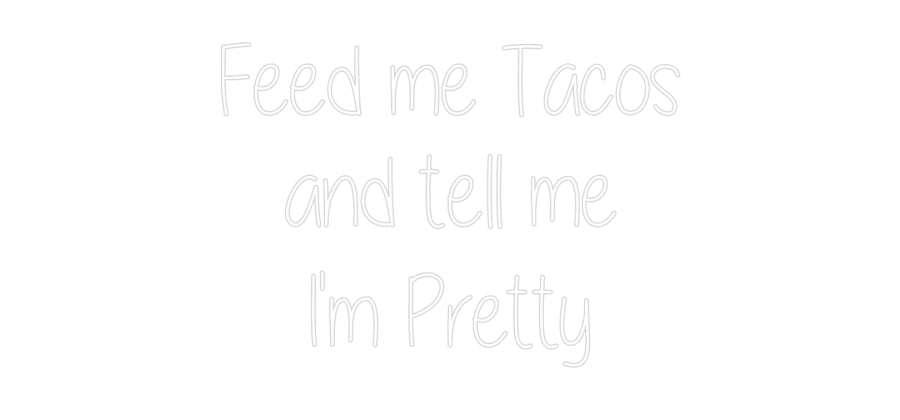 Custom Neon: Feed me Tacos...