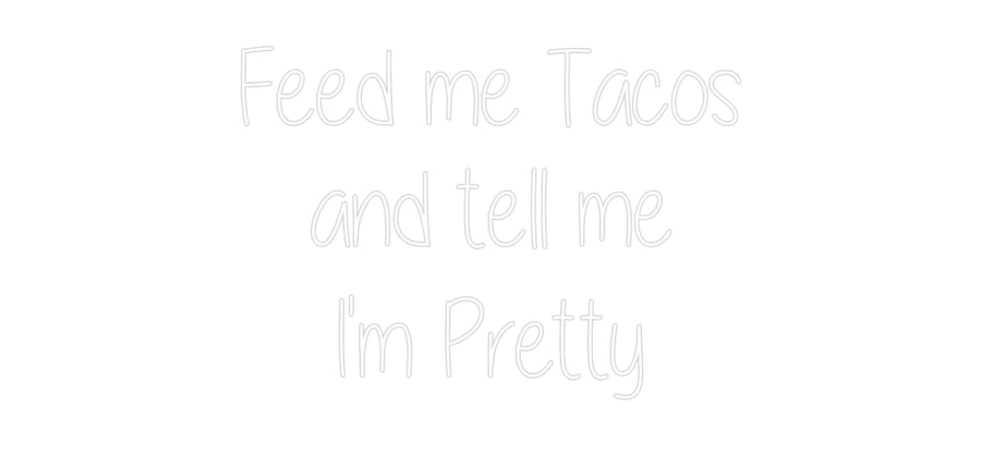 Custom Neon: Feed me Tacos...