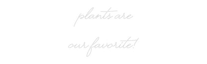 Custom Neon: Plants are
o...