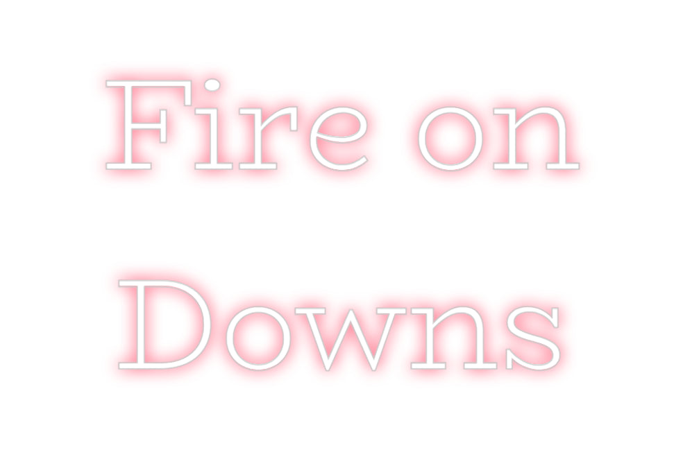 Custom Neon: Fire on 
Downs