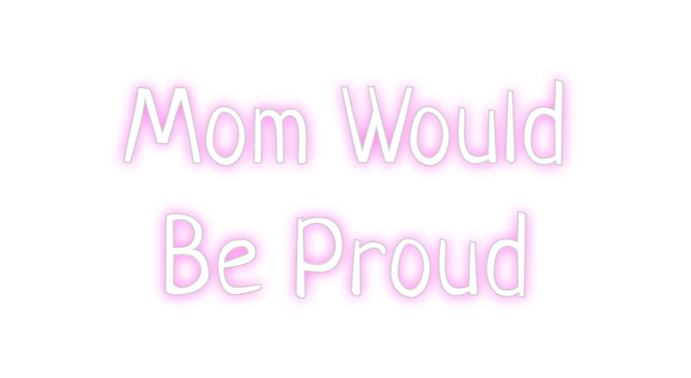 Custom Neon: Mom Would
Be...