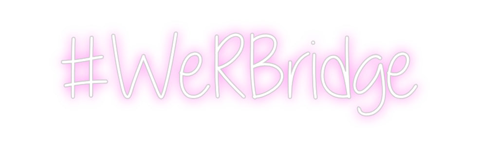 Custom Neon: #WeRBridge