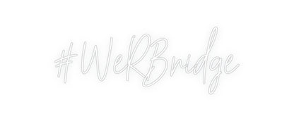 Custom Neon: #WeRBridge