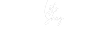 Custom Neon: Let's
Shag