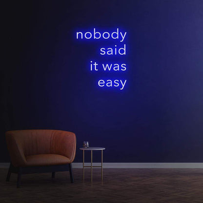 Nobody Said It Was Easy Neon Sign