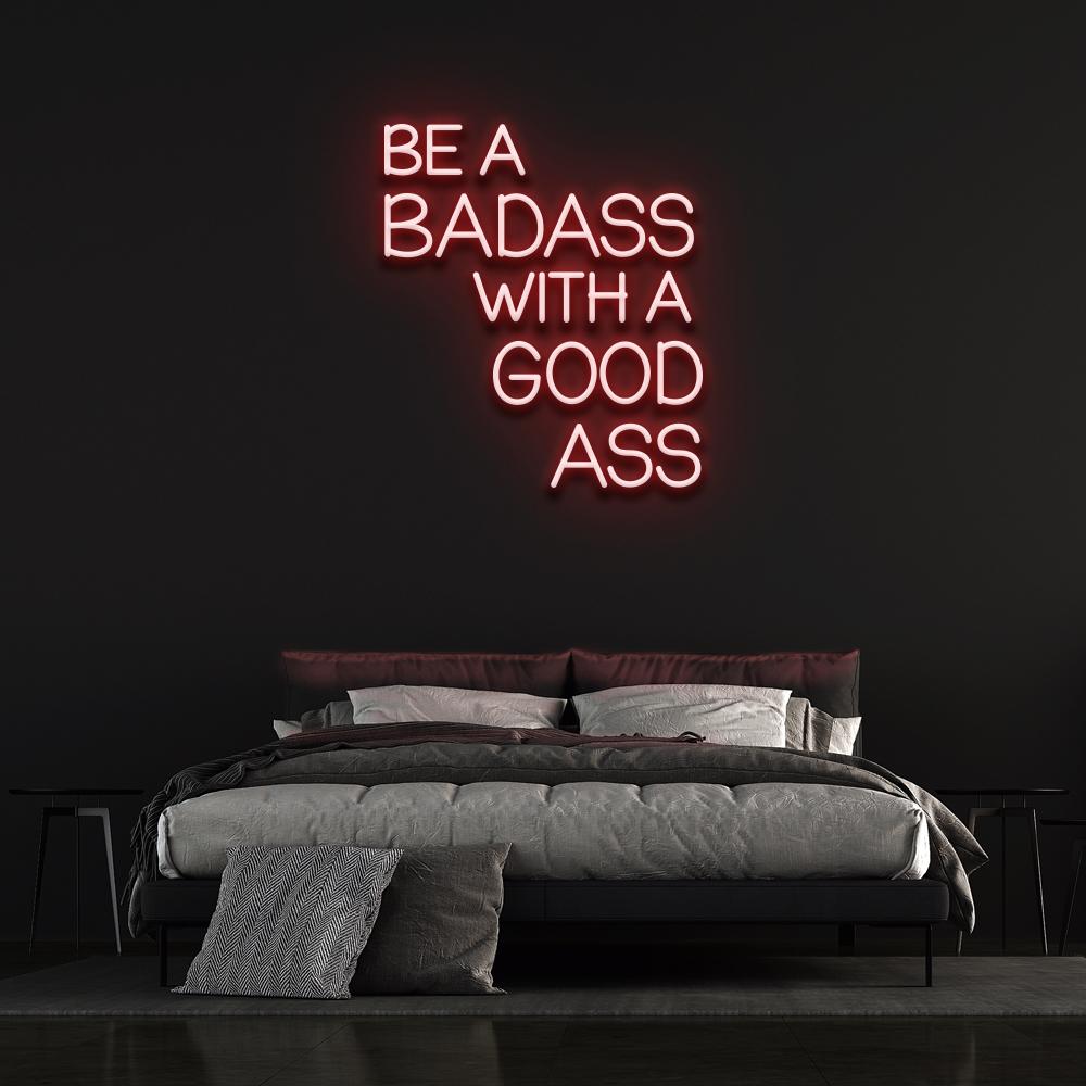 Be a Badass with a Good Ass - LED Neon Sign