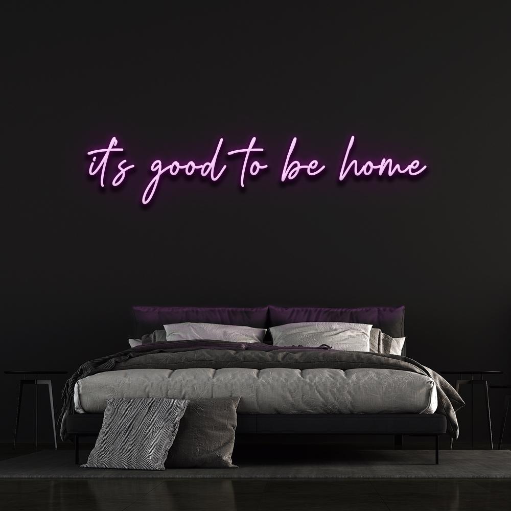 it's good to be home - LED Neon Sign