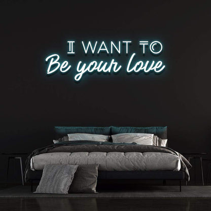 'I Want To Be Your Love' Neon Sign