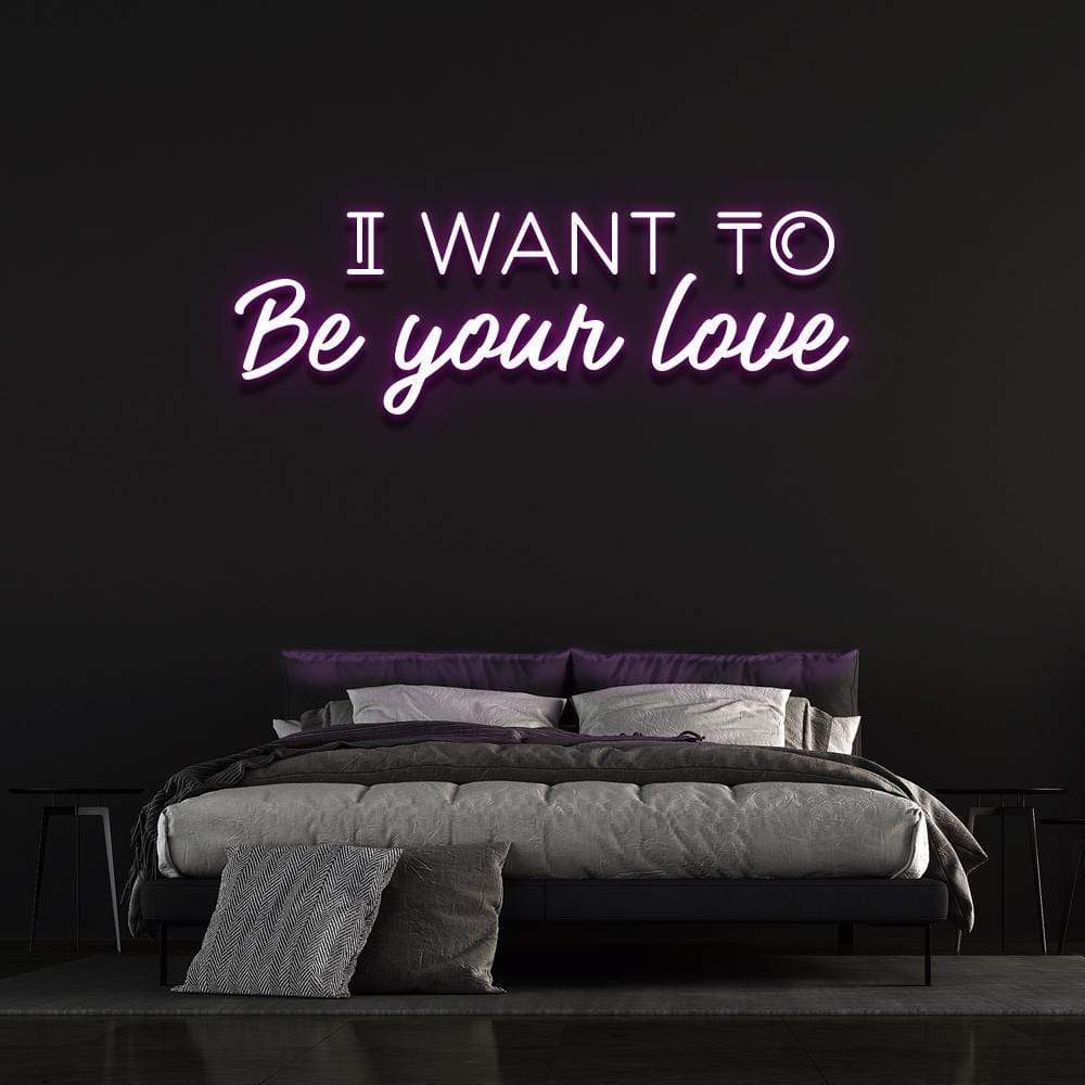 'I Want To Be Your Love' Neon Sign