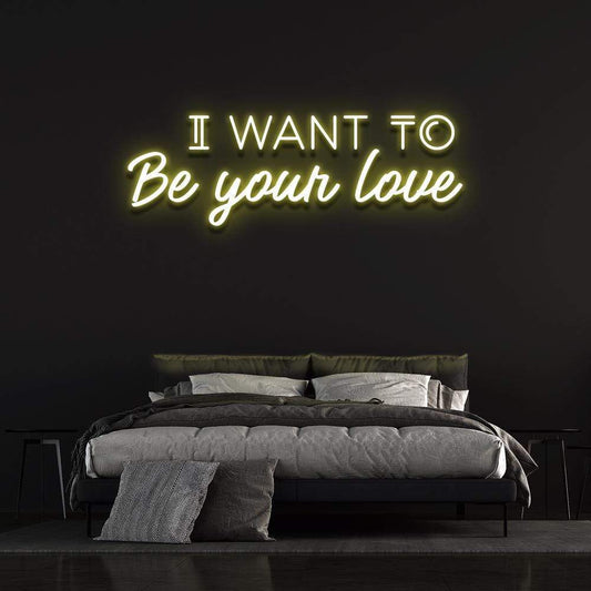 'I Want To Be Your Love' Neon Sign