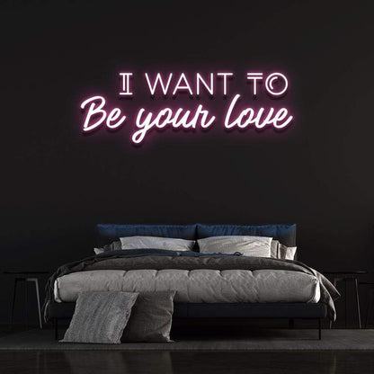 'I Want To Be Your Love' Neon Sign