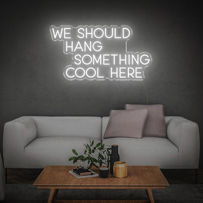 'We Should Hang Something Cool' LED Neon Sign