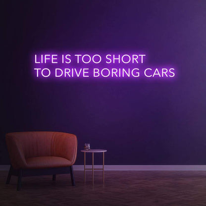 Life is too short to drive boring cars - LED Neon Sign