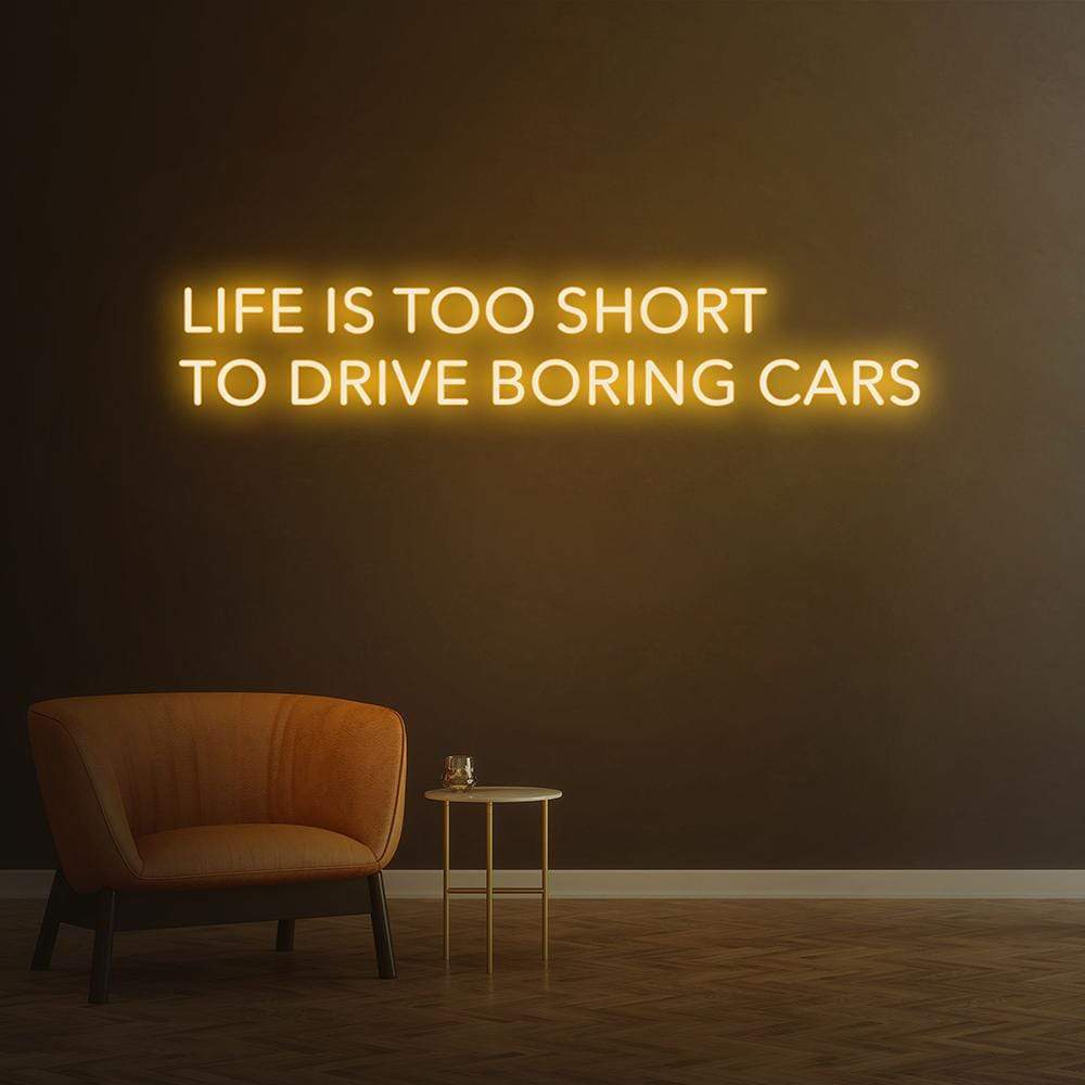 Life is too short to drive boring cars - LED Neon Sign